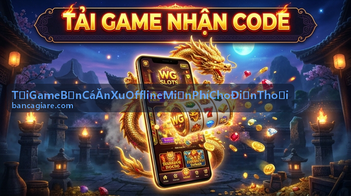Tải game bắn cá ăn xu offline miễn phí phiên bản đại dương